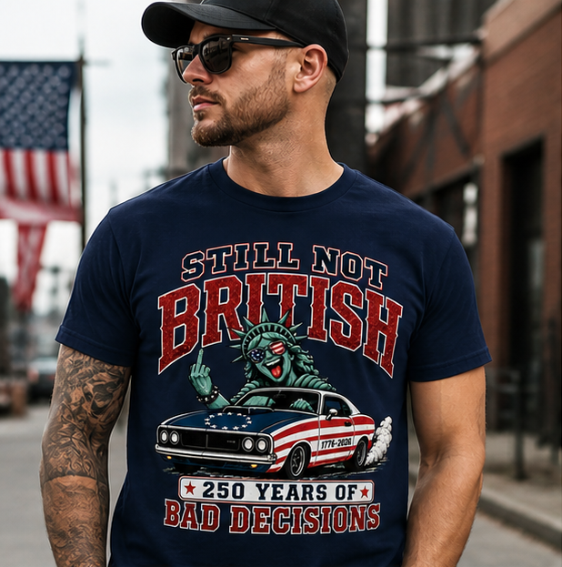 Still Not British Tee — 250 Years of Bad Decisions
