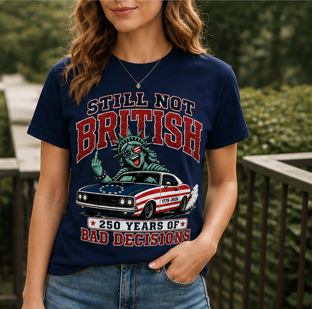 Still Not British Tee — 250 Years of Bad Decisions