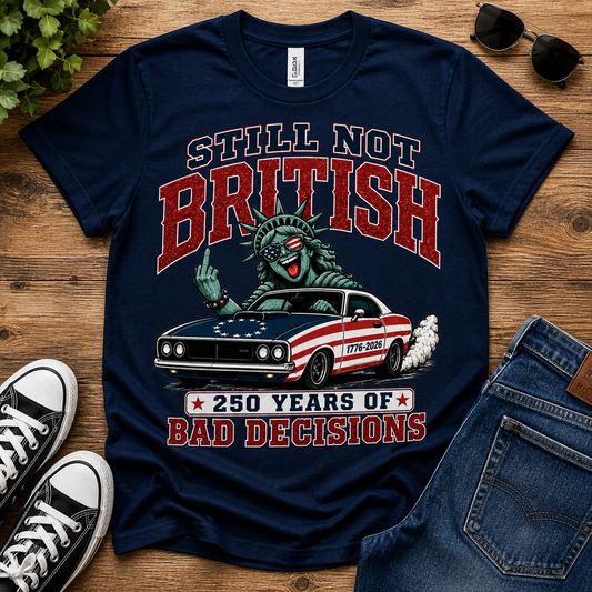 Still Not British Tee — 250 Years of Bad Decisions