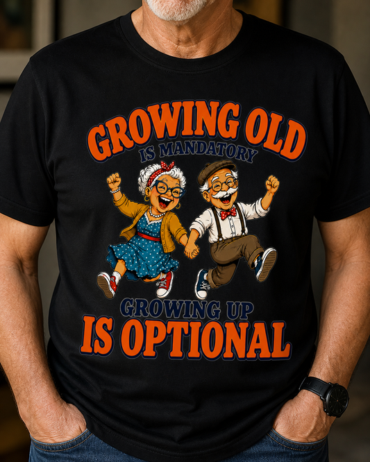 Growing Old Is Mandatory, Growing Up Is Optional Tee