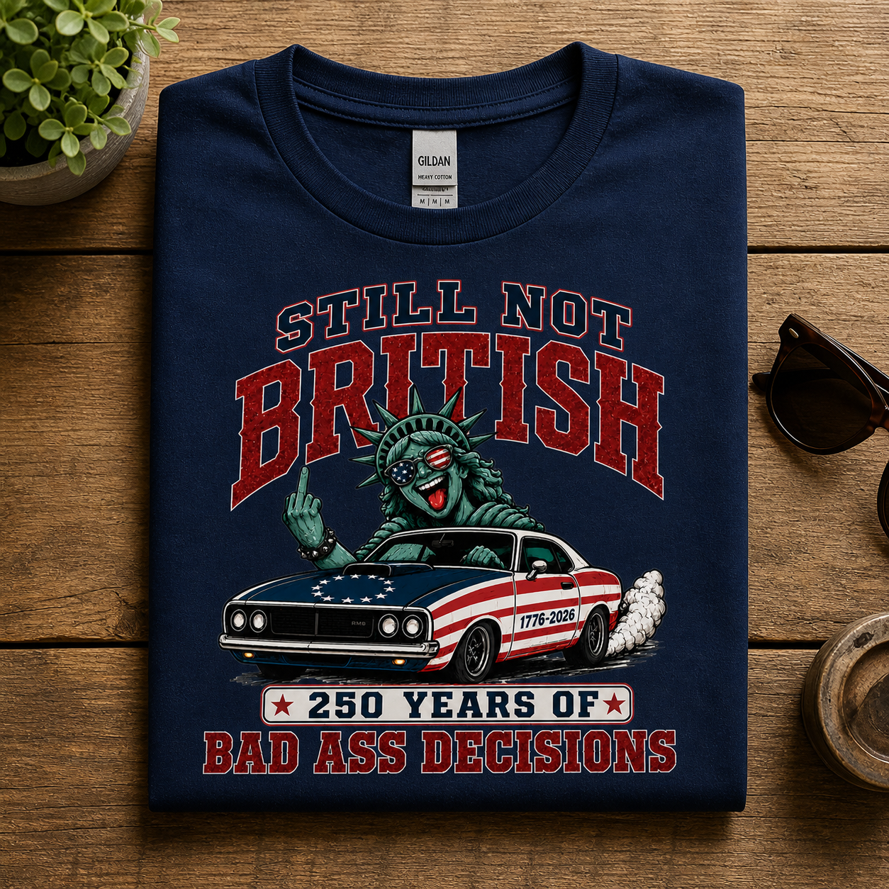 Still Not British Tee — 250 Years of Bad Ass Decisions