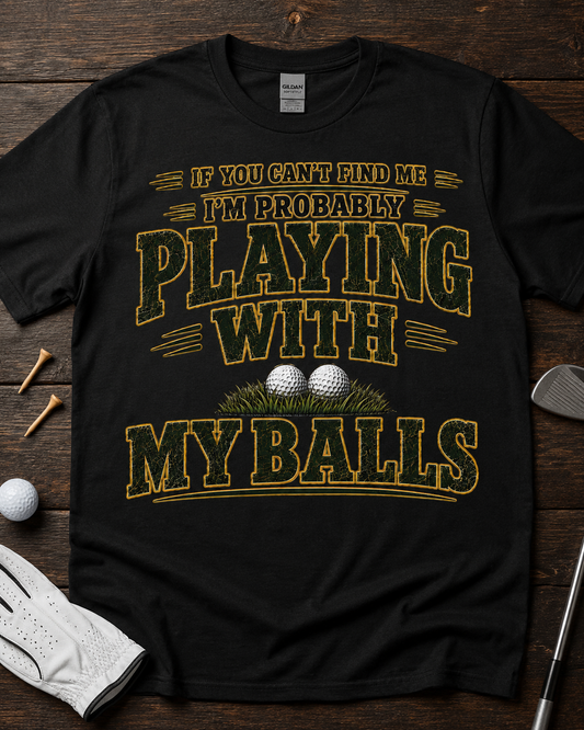 If You Can't Find Me I'm Probably Playing With My Balls Shirt Funny Golf T-Shirt Golfer Gift Tee