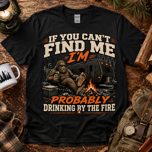 If You Can't Find Me I'm Probably Drinking By The Fire Shirt | Funny Bigfoot Camping Tee