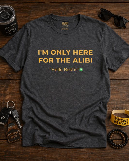 I'm Only Here For The Alibi Shirt | Funny Friend Humor T-Shirt